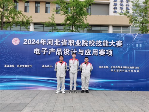 河北省2024 年度職業(yè)院校 “電子產(chǎn)品設計與應用”賽項（中職組） 技能大賽，張宸瑋、李琿、馮占奎榮獲團體一等獎，并將代表河北省出征國賽